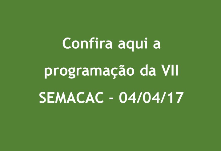 fundo verde com o texto: "Confira aqui a programação da VII SEMACAC - 04/04/17"